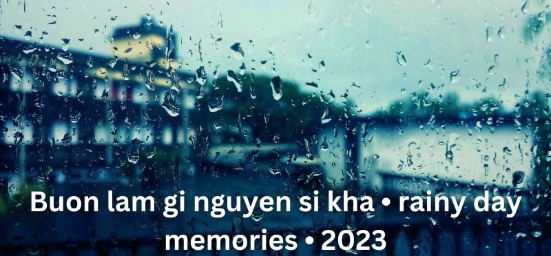 Buon lam gi nguyen si kha • rainy day memories • 2023